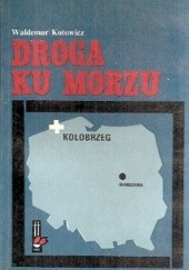 Okładka książki Droga ku morzu Waldemar Kotowicz