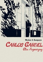 Okładka książki Carlos Gardel. Głos Argentyny José Antonio Muñoz, Carlos Sampayo