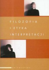 Okładka książki Filozofia i etyka interpretacji Adam F. Kola, Andrzej Szahaj