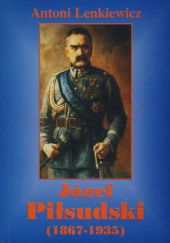 Okładka książki Józef Piłsudski (1867-1935) Antoni Lenkiewicz