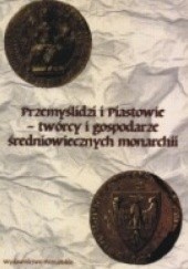 Okładka książki Przemyslidzi i Piastowie - twórcy i gospodarze średniowiecznych monarchi Józef Dobosz