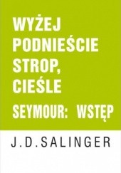 Okładka książki Wyżej podnieście strop, cieśle. Seymour: wstęp J.D. Salinger