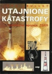 Okładka książki Utajnione Katastrofy. Kosmiczna Epopeja ZSRR John Bullet