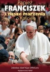 Okładka książki Papież Franciszek i nasze marzenia o Kościele Zdzisław Józef Kijas OFMConv