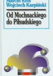 Okładka książki Od Mochnackiego do Piłsudskiego: syłwetki polityczne XIX wieku Wojciech Karpiński, Marcin Król