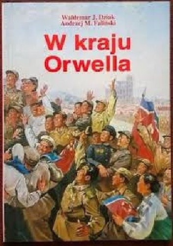 Okładka książki W kraju Orwella. Uwagi o funkcjonowaniu północnokoreańskiego państwa totalitarnego Waldemar Dziak