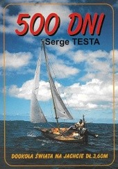 Okładka książki 500 dni: Rekordowa podróż dookoła świata na 3,6-metrowym jachcie Serge Testa