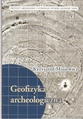 Okładka książki Geofizyka archeologiczna Krzysztof Misiewicz