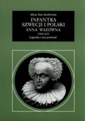 Okładka książki Infantka Szwecji i Polski Anna Wazówna 1568-1625. Legenda i rzeczywistość Alicja Saar-Kozłowska