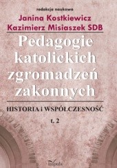 Okładka książki Pedagogie katolickich zgromadzeń zakonnych. Tom 2 Janina Kostkiewicz, Kazimierz Misiaszek