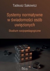 Okładka książki Systemy normatywne w świadomości osób uwięzionych. Studium socjopedagogiczne Tadeusz Sakowicz