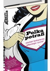 Okładka książki Polka potrafi. Zostań bohaterką własnego życia Magda Bębenek