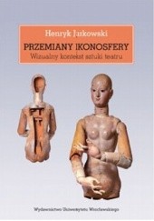 Okładka książki Przemiany ikonosfery. Wizualny kontekst sztuki teatru Henryk Jurkowski