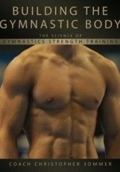 Okładka książki Building the Gymnastic Body. The Science of Gymnastics Strength Training Christopher Sommer