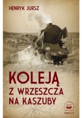 Okładka książki Koleją z Wrzeszcza na Kaszuby Henryk Jursz
