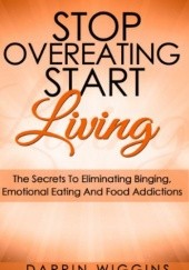 Okładka książki Stop Overeating Start Living Darrin Wiggins