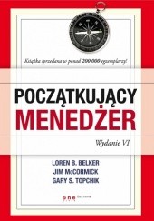 Okładka książki Początkujący menedżer. Wydanie VI Loren B. Belker, Jim McCormick, Gary S. Topchik