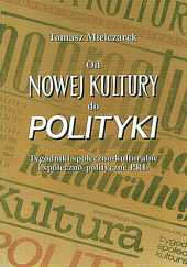 Okładka książki Od „Nowej Kultury” do „Polityki”: tygodniki społeczno-kulturalne i społeczno-polityczne PRL Tomasz Mielczarek