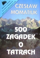 Okładka książki 500 zagadek o Tatrach Czesław Momatiuk