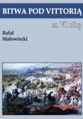 Okładka książki Bitwa pod Vittorią 21 VI 1813 Rafał Małowiecki