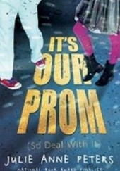 Okładka książki It's Our Prom (So Deal With It) Julie Anne Peters