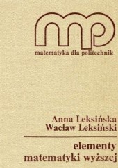 Okładka książki Elementy matematyki wyższej (Matematyka dla Politechnik) Anna Leksińska, Wacław Leksiński