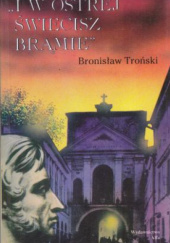 Okładka książki "I w Ostrej świecisz Bramie". Śladami młodego Adama Mickiewicza Bronisław Troński