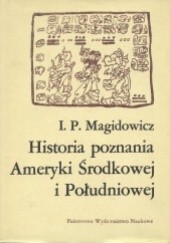 Okładka książki Historia poznania Ameryki Środkowej i Południowej I.P. Magidowicz