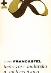 Okładka książki Twórczość malarska a społeczeństwo Pierre Francastel