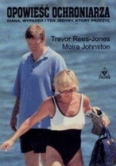 Okładka książki Opowieść ochroniarza: Diana, wypadek i ten jedyny, który przeżył Johnston Moira, Trevor Rees-Jones