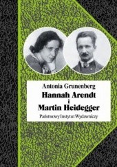 Okładka książki Hannah Arendt i Martin Heidegger. Historia pewnej miłości Antonia Grunenberg