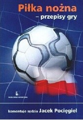 Okładka książki Piłka nożna - przepisy gry. Komentuje sędzia Jacek Pocięgiel Jacek Pocięgiel