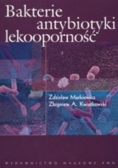 Okładka książki Bakterie, antybiotyki, lekooporność Zbigniew A. Kwiatkowski, Zdzisław Markiewicz