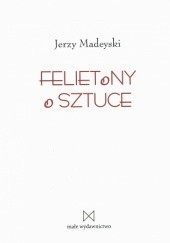 Okładka książki Felietony o sztuce Jerzy Madeyski
