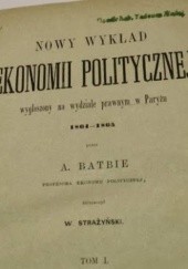 Okładka książki Nowy Wykład Ekonomii Politycznej wygłoszony na wydziale prawnym w Paryżu 1864-1865. Tom I Anselme Batbie
