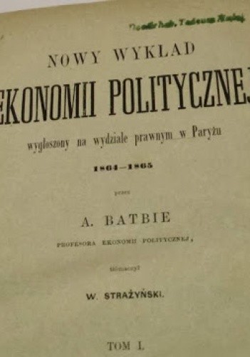 Nowy Wykład Ekonomii Politycznej wygłoszony na wydziale prawnym w Paryżu 1864-1865. Tom I