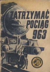 Okładka książki Zatrzymać pociąg 963 Bogdan Maciejewski