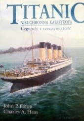 Okładka książki Titanic - nieuchronna katastrofa. Legendy i rzeczywistość John P. Eaton, Charles A. Haas