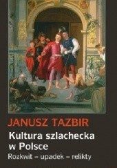 Okładka książki Kultura szlachecka w Polsce. Rozkwit - upadek - relikty Janusz Tazbir