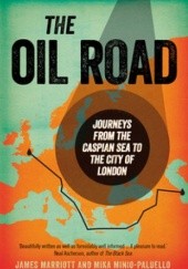 Okładka książki The Oil Road. Journeys from the Caspian Sea to the City of London James Marriott, Mika Minio-Paluello