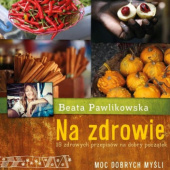 Okładka książki Na zdrowie. 15 zdrowych przepisów na dobry początek Beata Pawlikowska