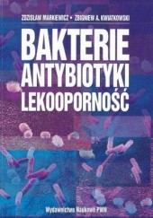 Okładka książki Bakterie, antybiotyki, lekooporność Zbigniew A. Kwiatkowski, Zdzisław Markiewicz