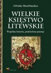 Okładka książki Wielkie Księstwo Litewskie. Wspólna historia, podzielona pamięć. Alfredas Bumblauskas