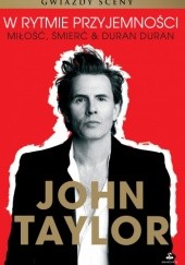 Okładka książki W rytmie przyjemności. Miłość, śmierć & Duran Duran John Taylor