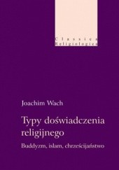 Okładka książki Typy doświadczenia religijnego. Buddyzm, islam, chrześcijaństwo Joachim Wach