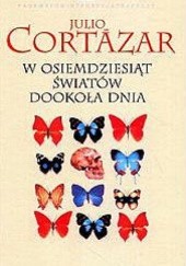 Okładka książki W osiemdziesiąt światów dookoła dnia Julio Cortázar