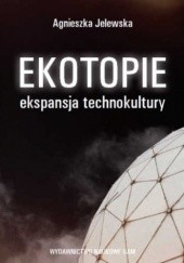 Okładka książki Ekotopie. Ekspansja technokultury Agnieszka Jelewska