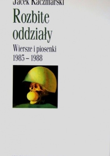 Okładka książki Rozbite oddziały. Wiersze i piosenki 1985-1988 Jacek Kaczmarski