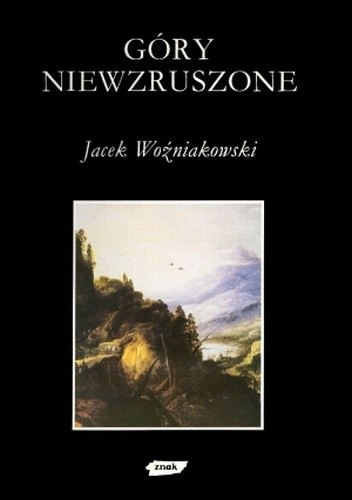 Okładka książki Góry niewzruszone. O różnych wyobrażeniach przyrody w dziejach nowożytnej kultury europejskiej Jacek Woźniakowski