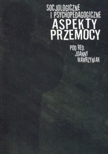 Okładka książki Socjologiczne i psychopedagogiczne aspekty przemocy Joanna Wawrzyniak
